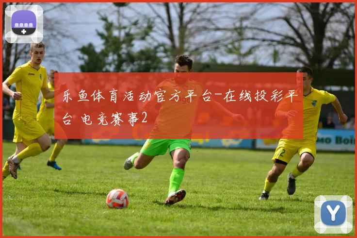 乐鱼体育活动官方平台-在线投彩平台 电竞赛事2