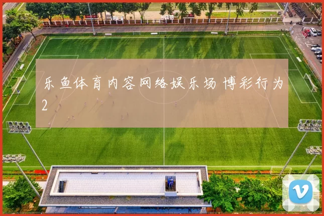 乐鱼体育内容网络娱乐场 博彩行为2