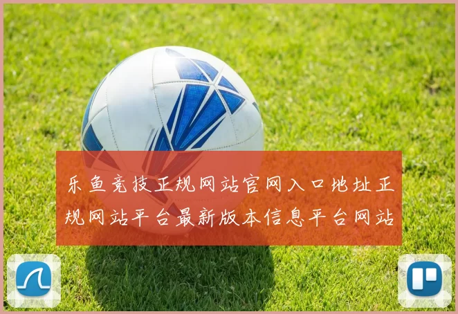 乐鱼竞技正规网站官网入口地址正规网站平台最新版本信息平台网站地址
