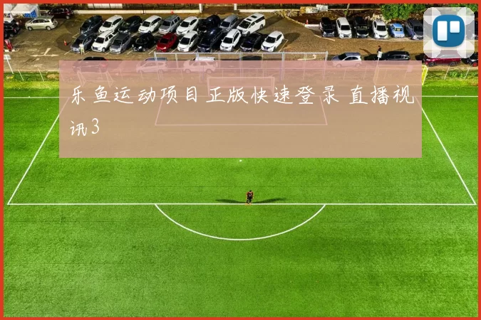 乐鱼运动项目正版快速登录 直播视讯3