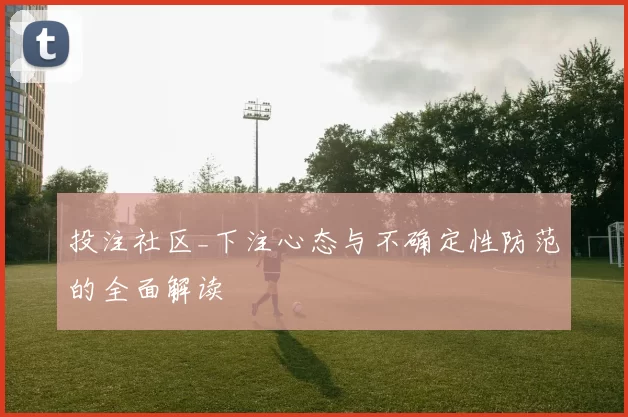 投注社区_下注心态与不确定性防范的全面解读