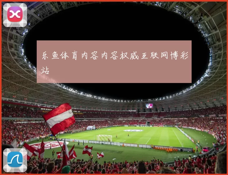 乐鱼体育内容内容权威互联网博彩站
