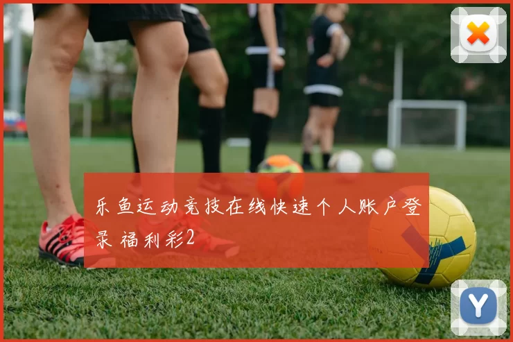 乐鱼运动竞技在线快速个人账户登录 福利彩2