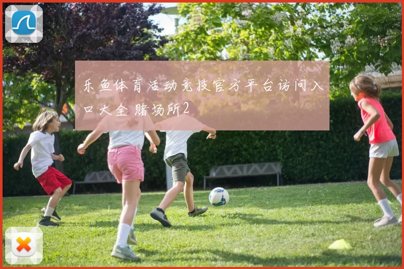 乐鱼体育活动竞技官方平台访问入口大全 赌场所2