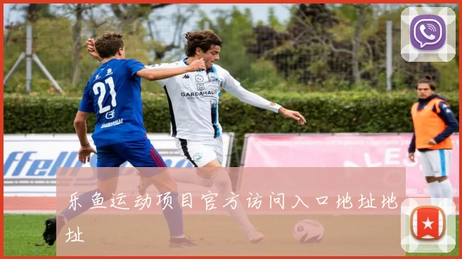 乐鱼运动项目官方访问入口地址地址